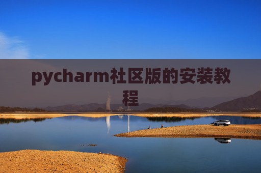 pycharm社区版的安装教程 pycharm社区版的安装教程